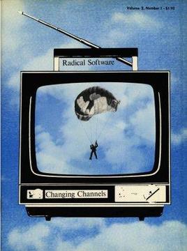 Korot/Schneider «Radical Software» | Volume II, Number 1, Changing Channels Korot/Schneider «Radical Software» | Volume II, Number 1, Changing Channels